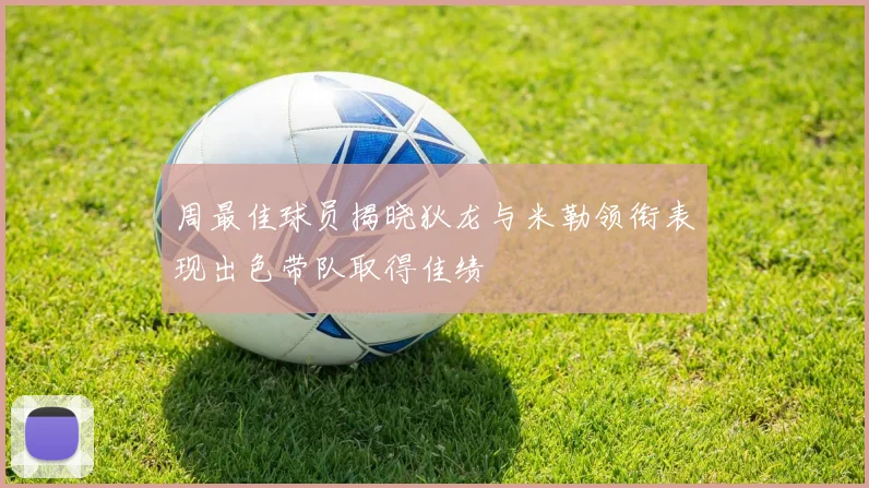 周最佳球员揭晓狄龙与米勒领衔表现出色带队取得佳绩
