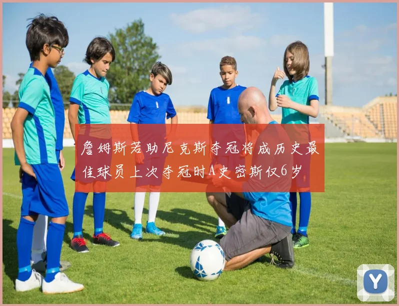 詹姆斯若助尼克斯夺冠将成历史最佳球员上次夺冠时A史密斯仅6岁